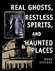 Real Ghosts, Restless Spirits, and Haunted Places